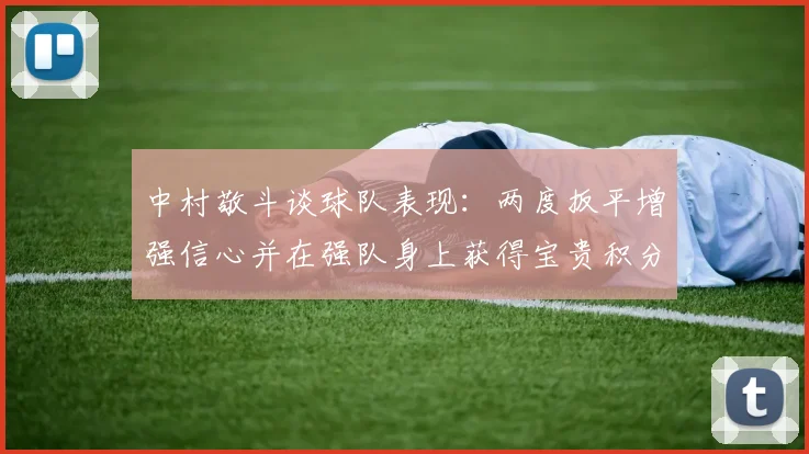 中村敬斗谈球队表现：两度扳平增强信心并在强队身上获得宝贵积分